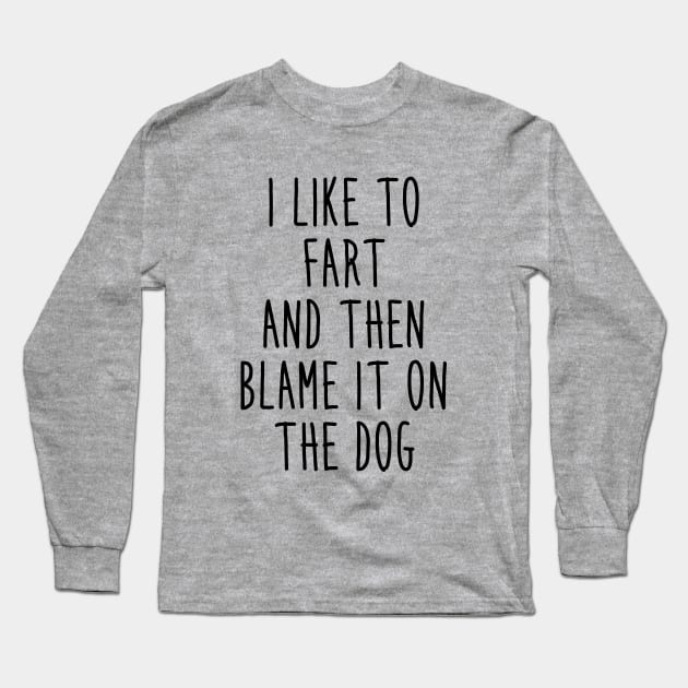 I like to fart and then blame it on the dog Long Sleeve T-Shirt by NotoriousMedia